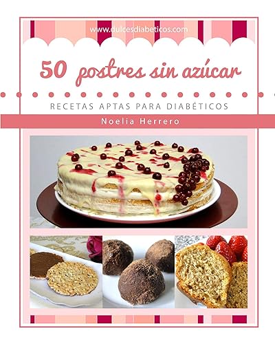50 postres sin azúcar: Recetas fáciles y deliciosas para diabéticos (Postres sin azúcar para diabéticos nº 1)