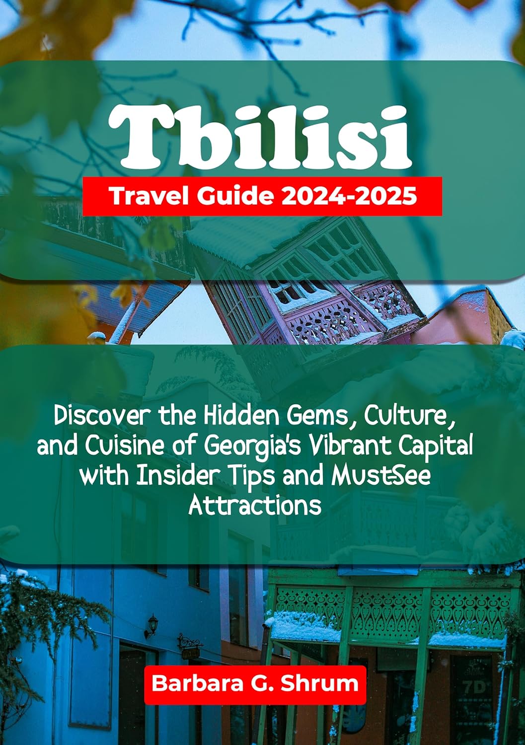 Tbilisi Travel Guide 2024-2025: Discover the Hidden Gems, Culture, and Tbilisi Travel Guide 2024-2025: Discover the Hidden Gems, Culture, and