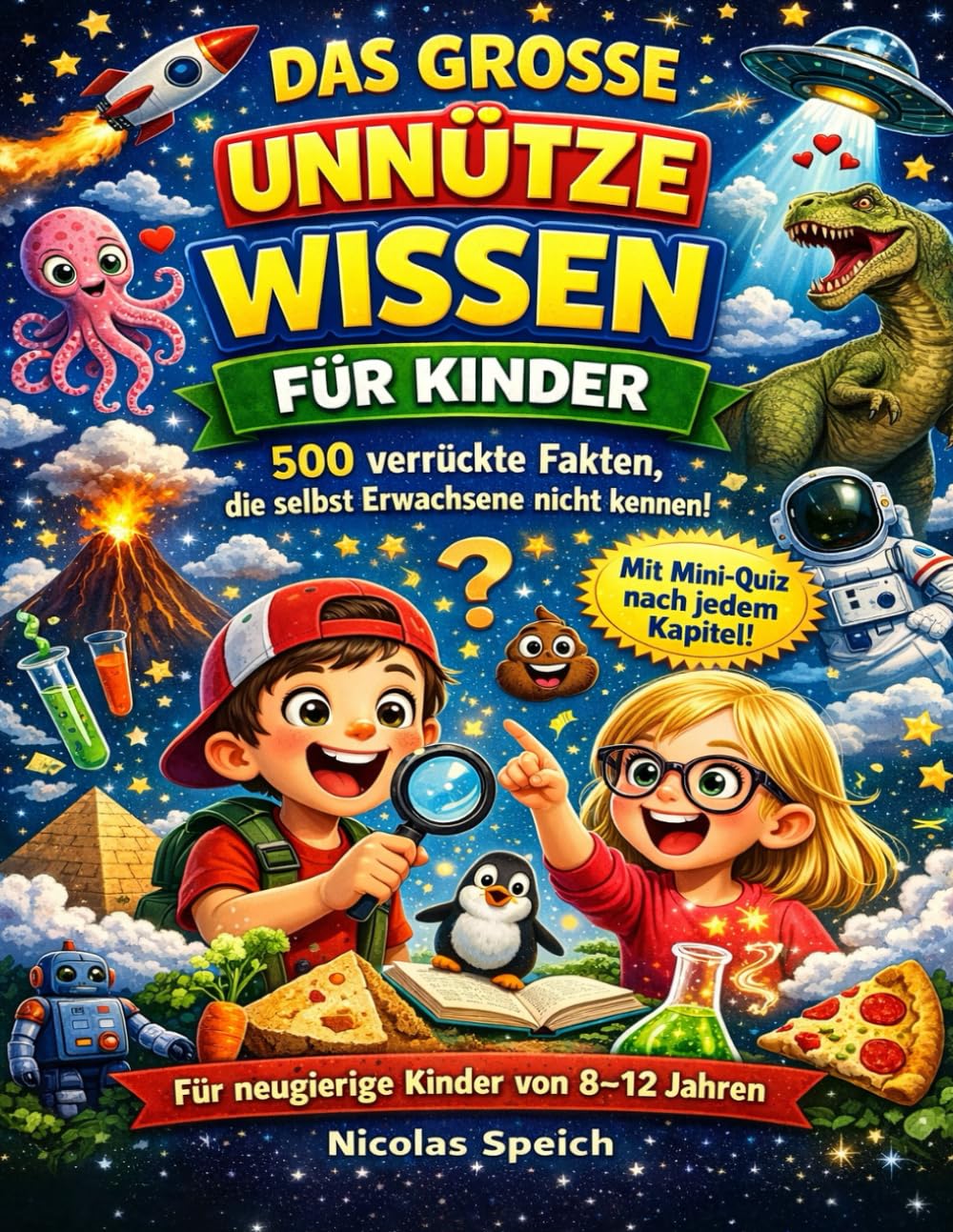 Das große unnütze Wissen für Kinder: 500 verrückte Fakten, die selbst Erwachsene nicht kennen! Für neugierige Kinder von 8–12 Jahren