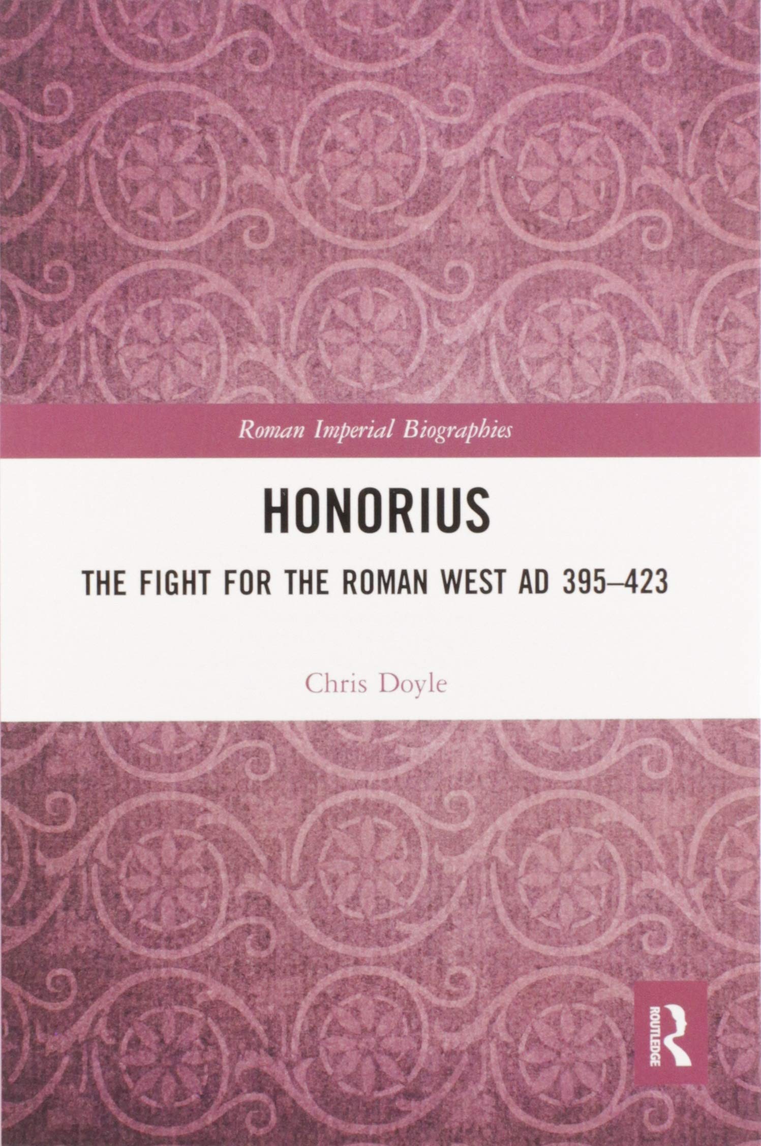 Honorius: The Fight for the Roman West AD 395-423 (Roman Imperial Biographies)