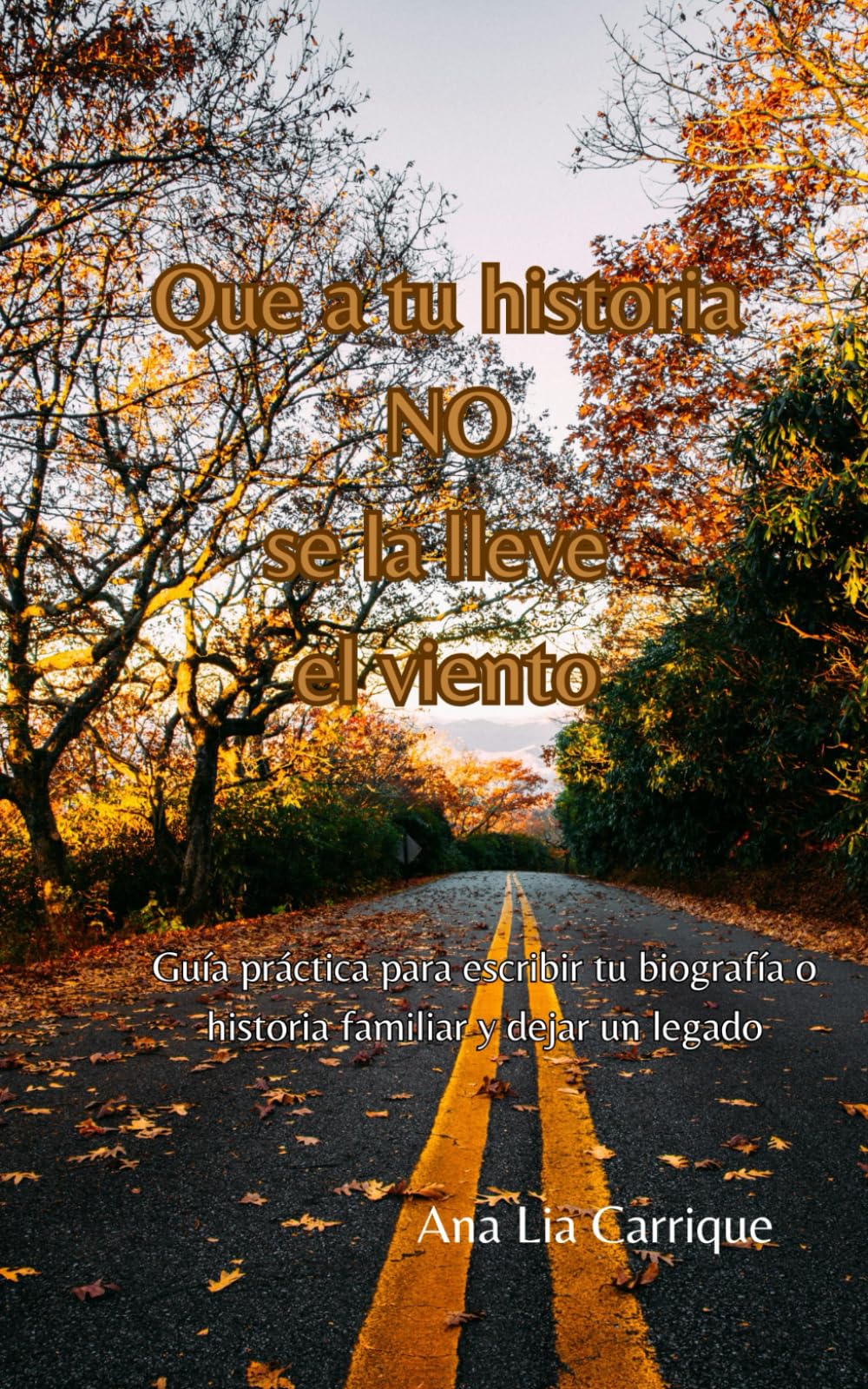 Que a tu historia NO se la lleve el viento: Guía práctica para escribir tu biografía o historia familiar y dejar un legado