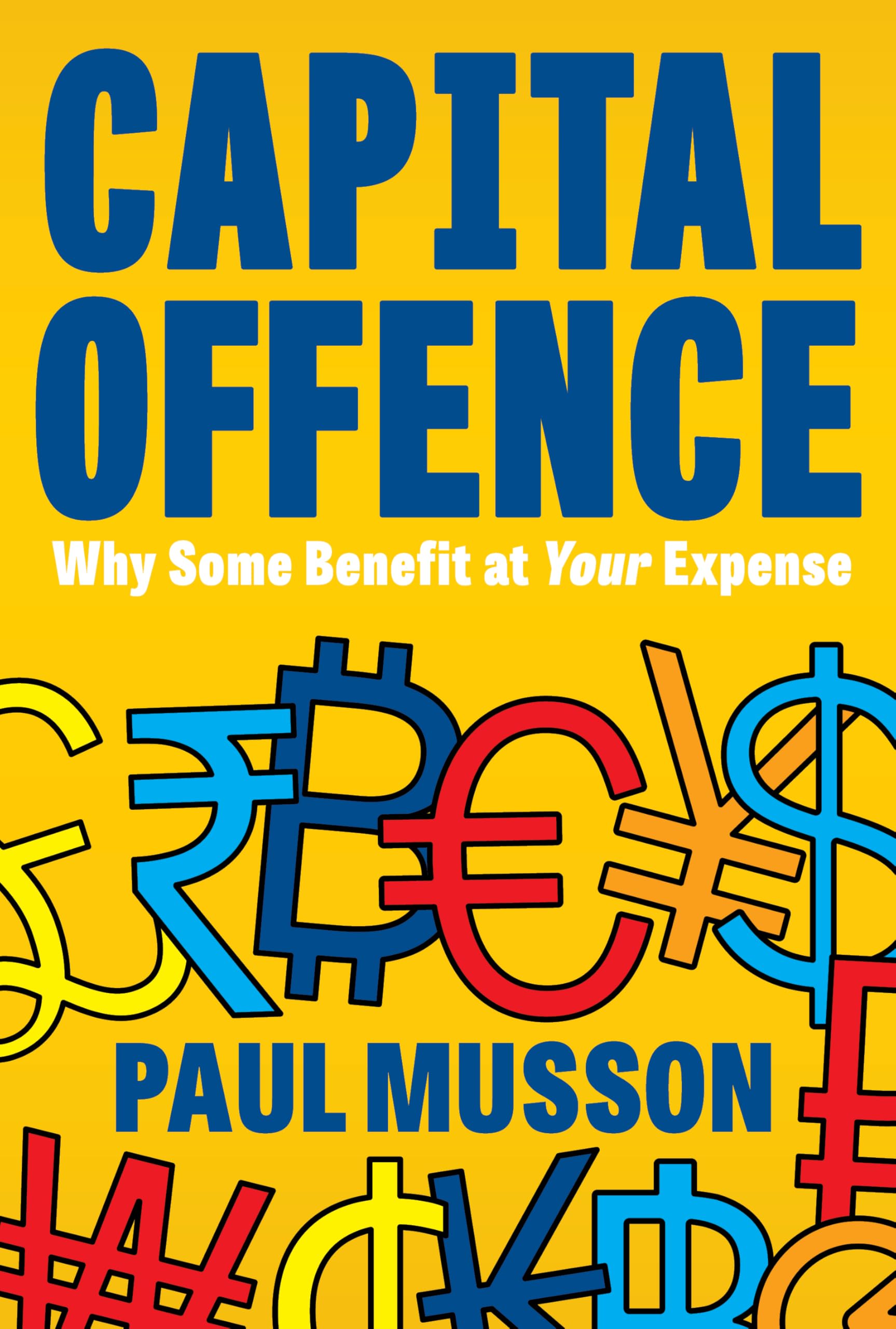 Capital Offence: Why Some Benefit At Your Expense
