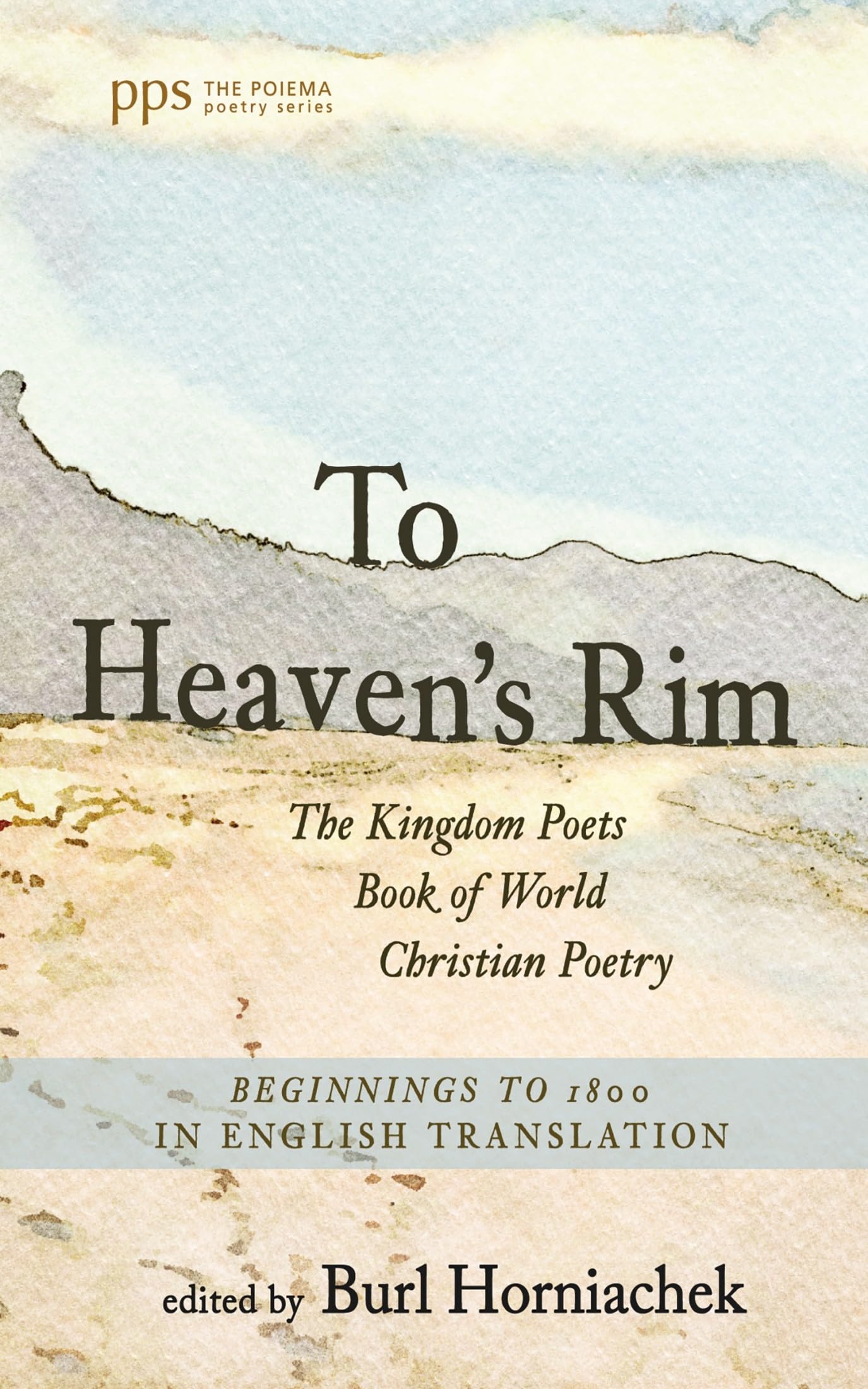 To Heaven's Rim: The Kingdom Poets Book of World Christian Poetry, Beginnings to 1800, in English Translation (Poiema Poetry Series)