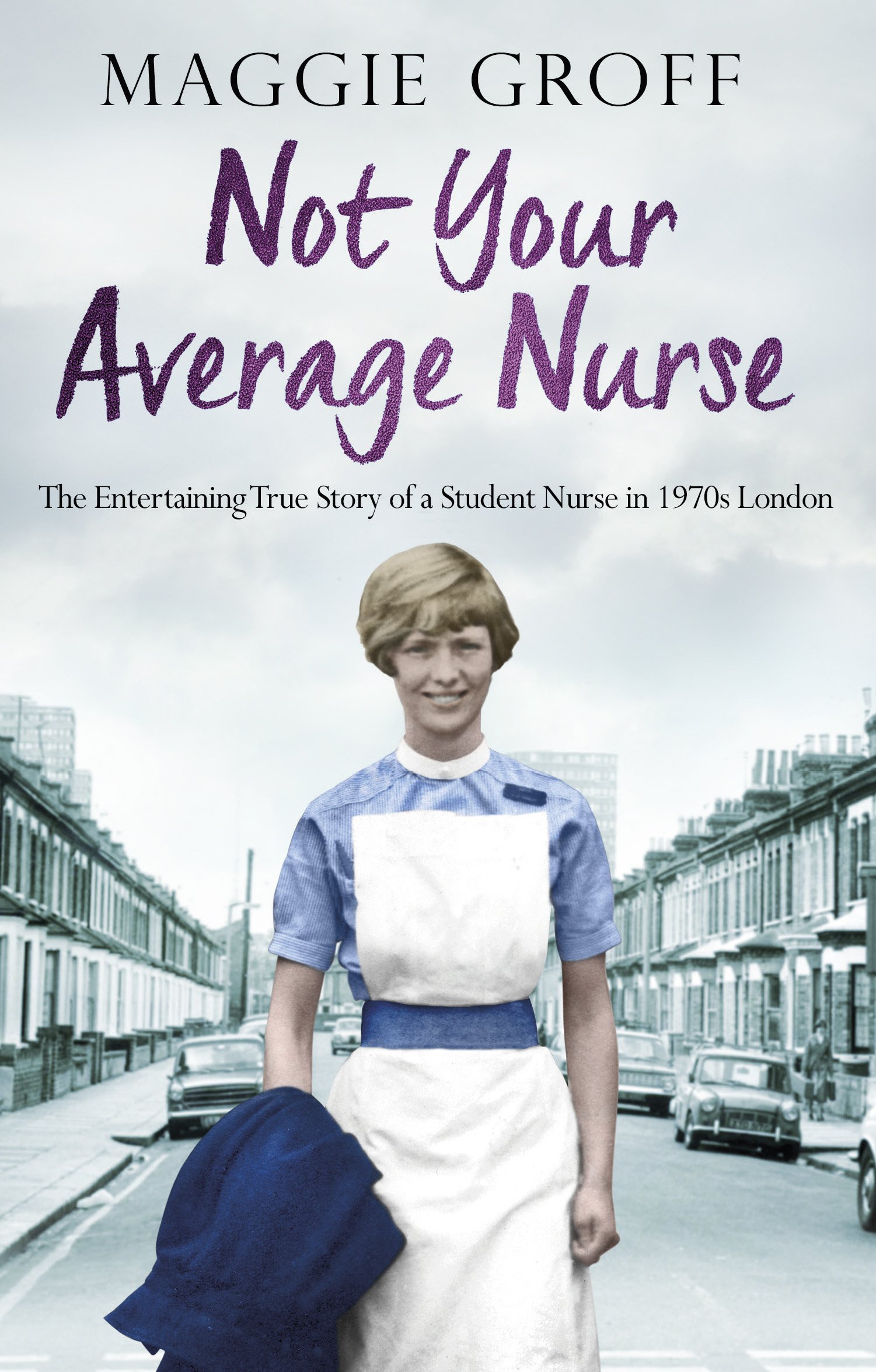 Not Your Average Nurse: The Entertaining True Story of a Student Nurse in 1970,