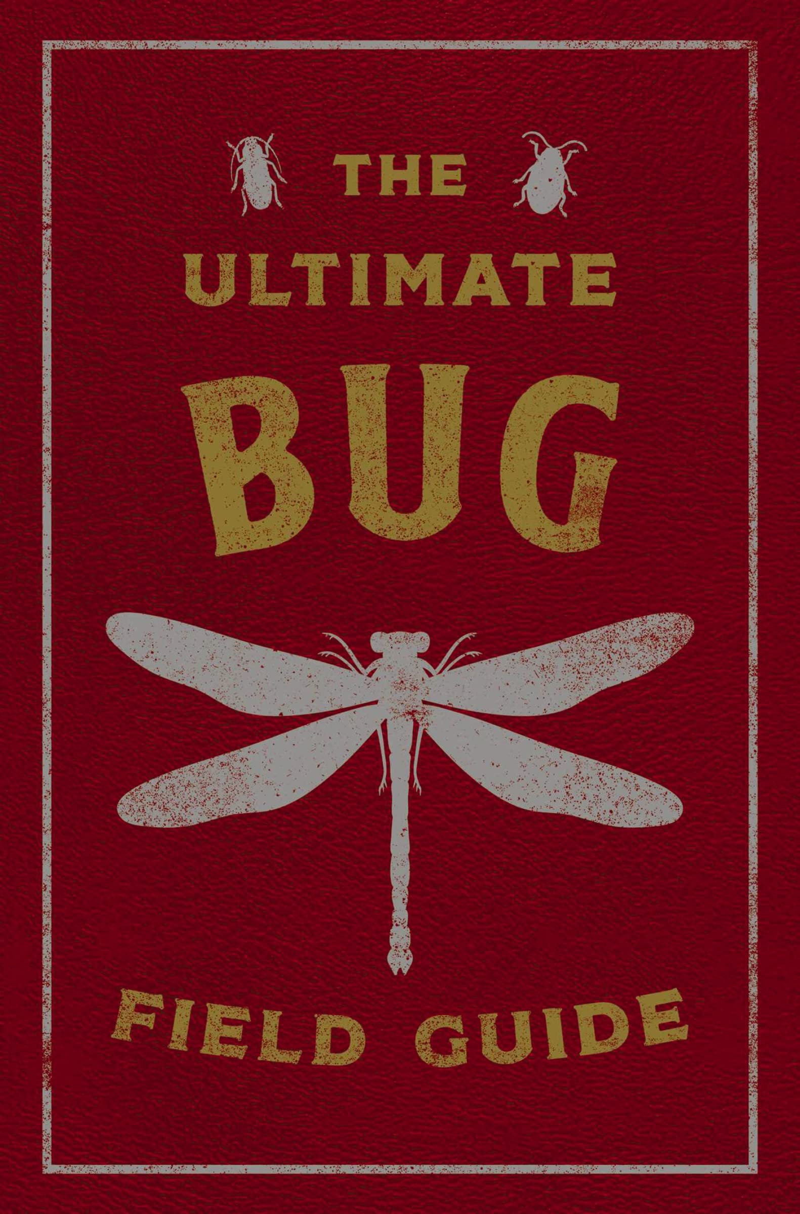 The Ultimate Bug Field Guide: The Entomologist's Handbook
