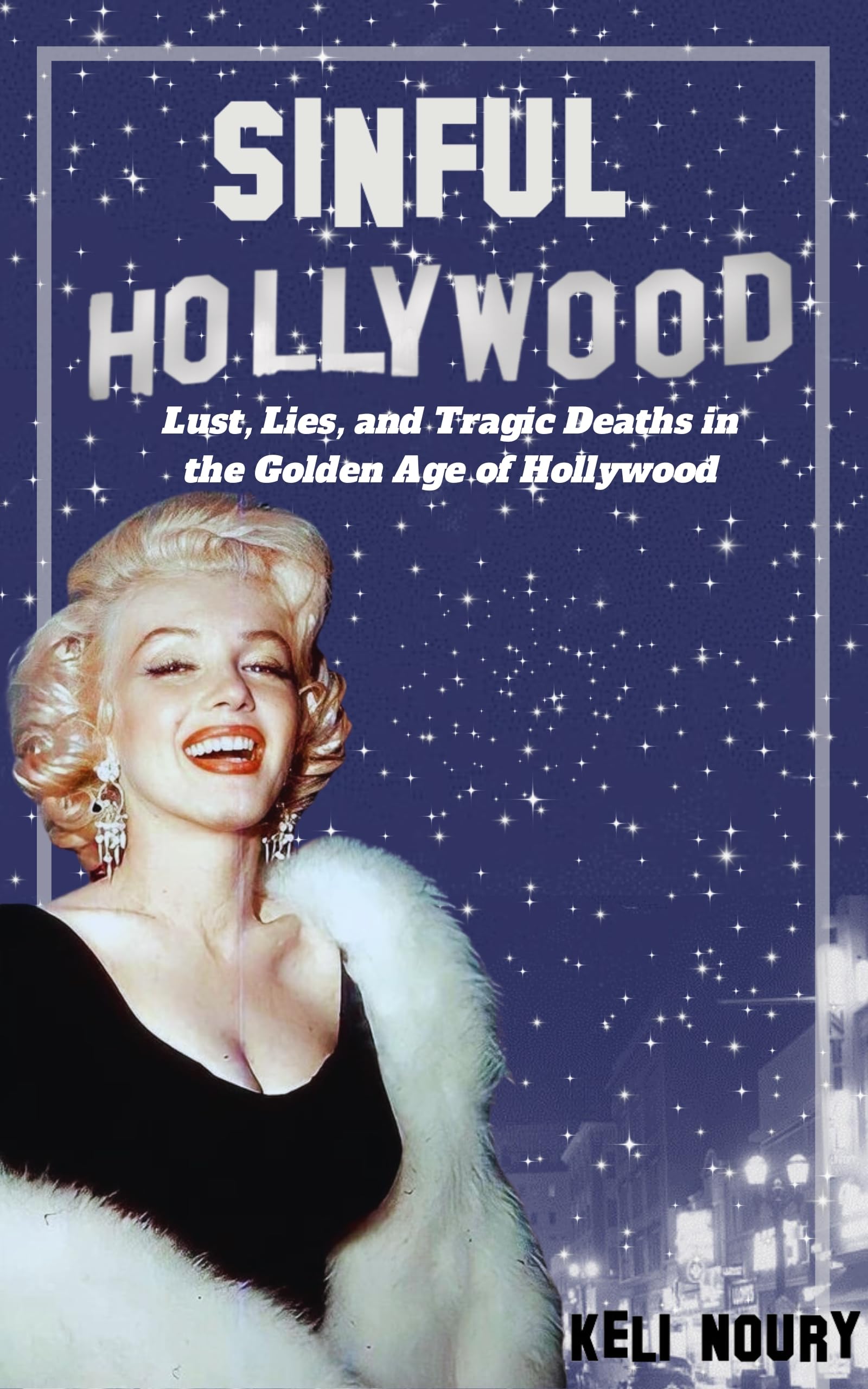 Sinful Hollywood: Lust, Lies, and Tragic Deaths in the Golden Age of Hollywood (Dark Side of Hollywood)