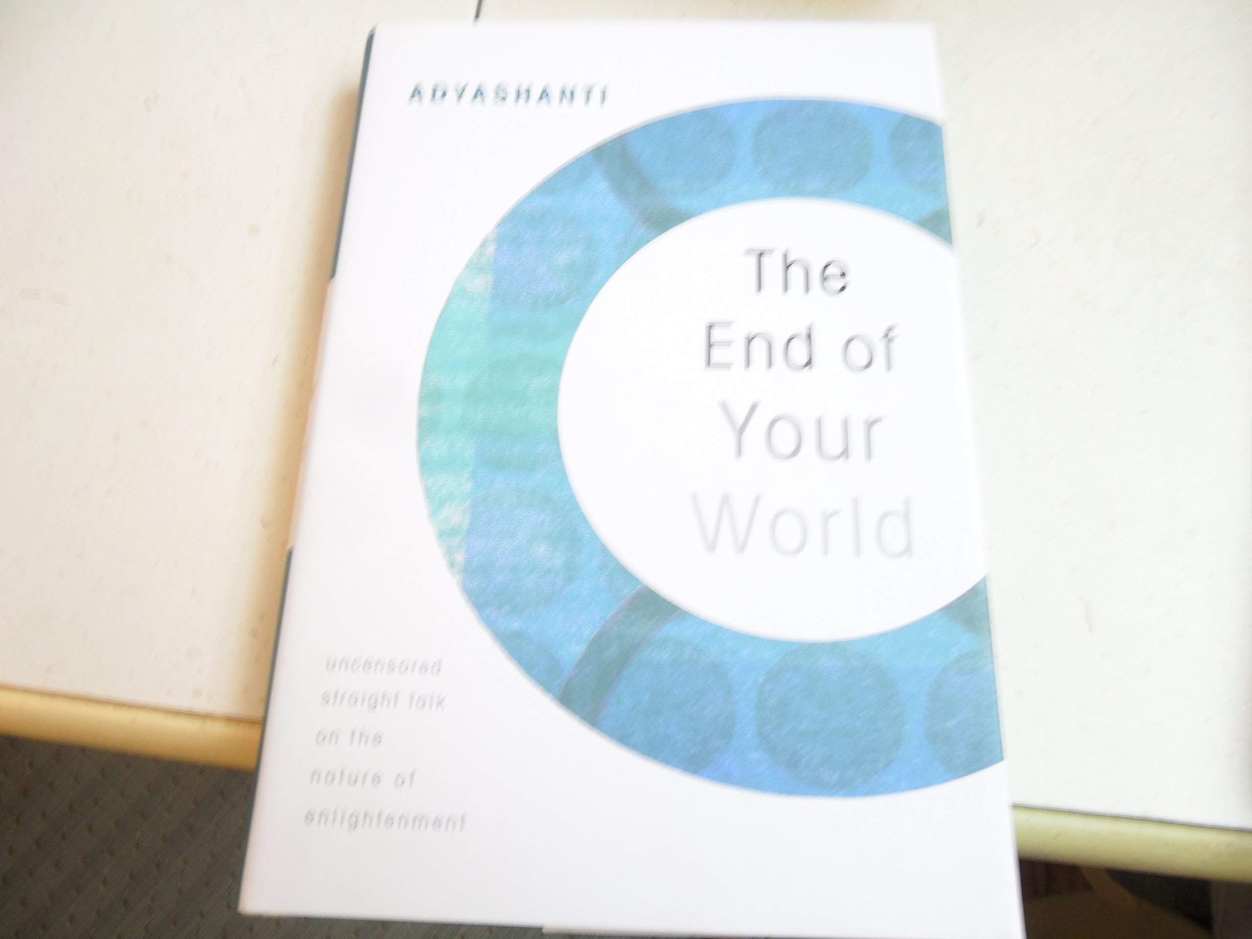 Buy The End of Your World: Uncensored Straight Talk on the Nature of Enlightenment — BookShops.in