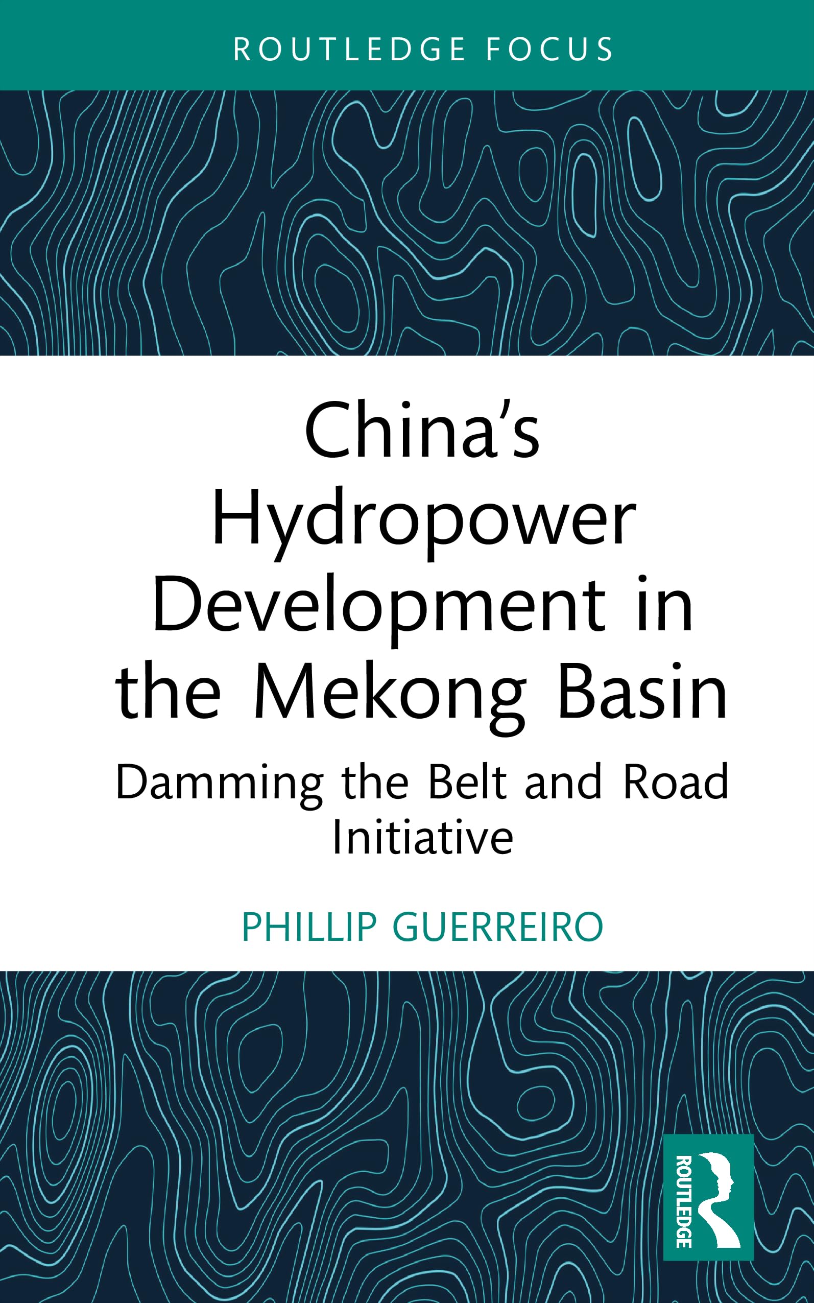 China’s Hydropower Development in the Mekong Basin: Damming the Belt and Road Initiative (Rethinking Asia and International Relations)