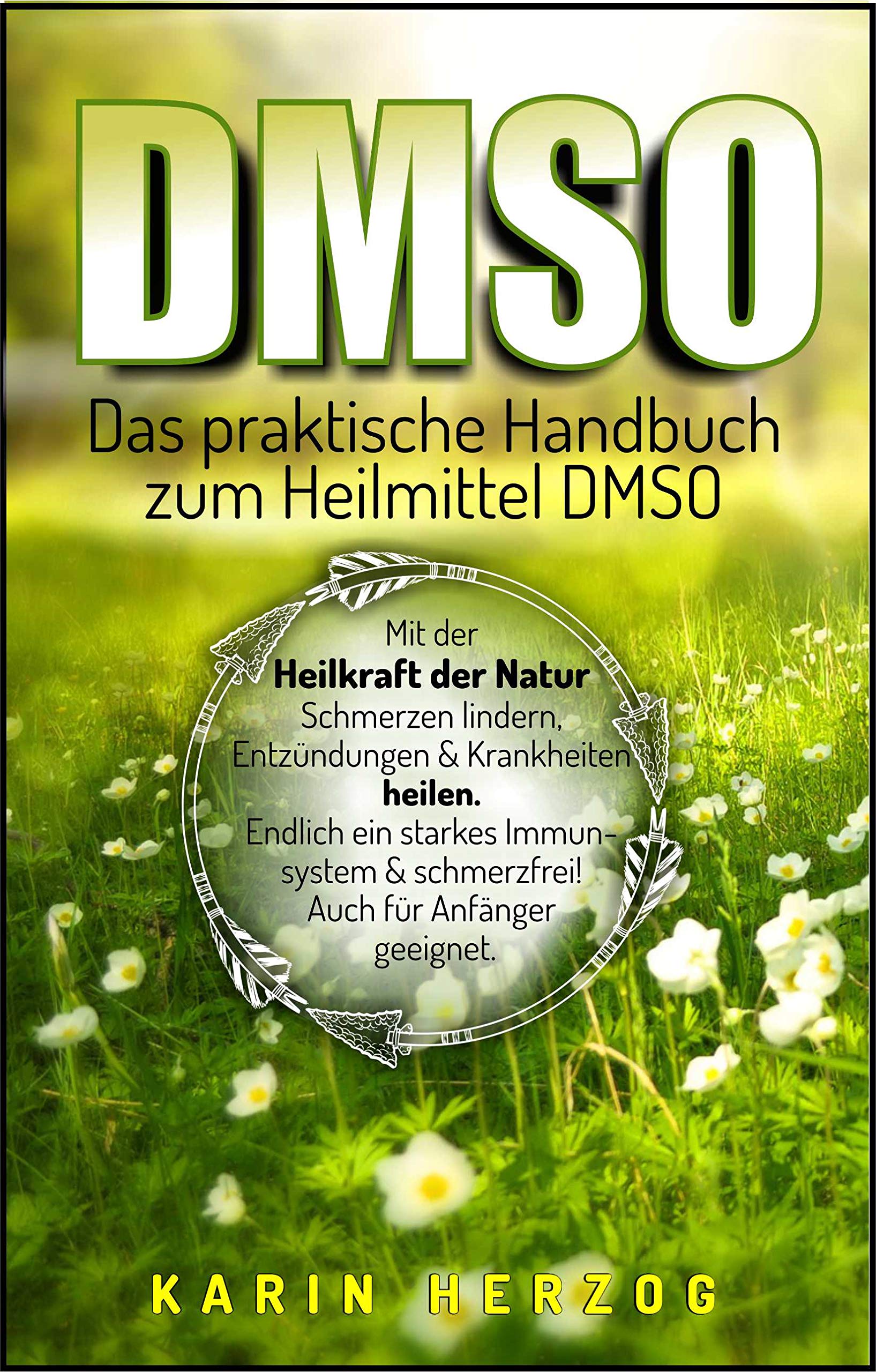 DMSO: Das praktische Handbuch zum Heilmittel DMSO: Mit der Heilkraft der Natur Schmerzen lindern, Entzündungen & Krankheiten heilen. Endlich ein starkes ... Auch für Anfänger. (German Edition)