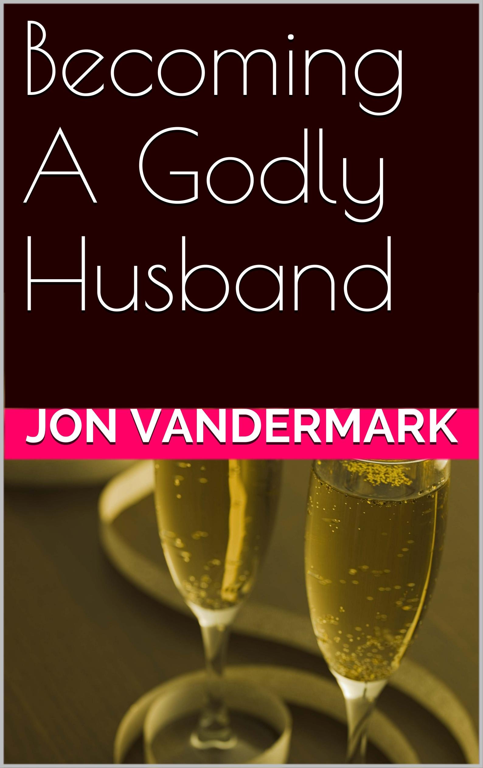 Becoming A Godly Husband