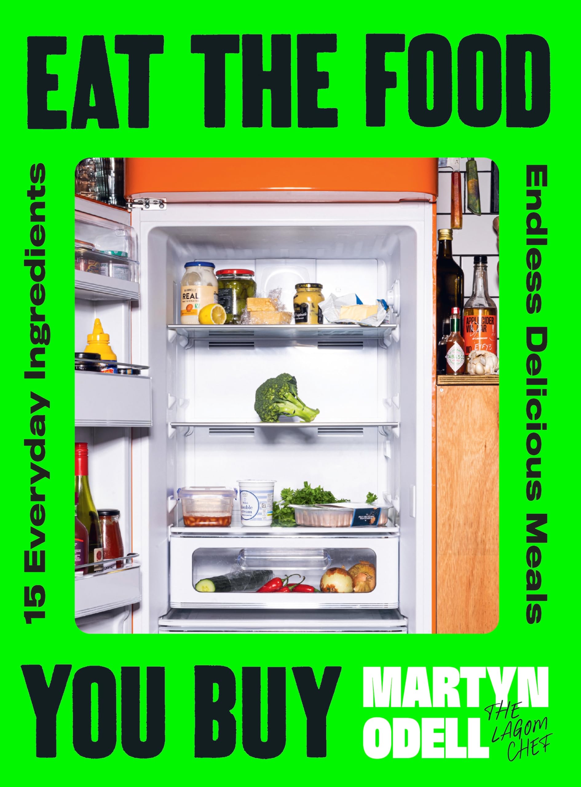 Eat The Food You Buy: 15 Everyday Ingredients, Endless Delicious, Quick and Easy Meals