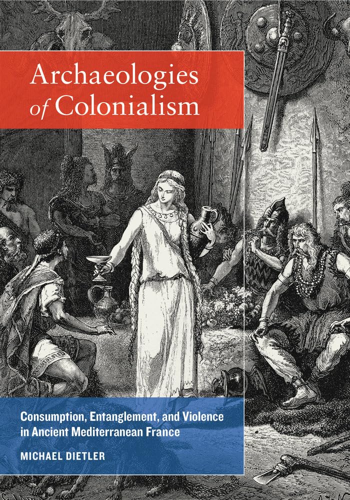 Archæologies of Colonialism: Consumption, Entanglement, and Violence in Ancient Mediterranean France