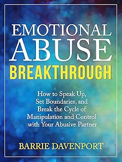 Emotional Abuse Breakthrough: How to Speak Up, Set Boundaries, and Break the Cycle of Manipulation and Control with Your Abusive Partner