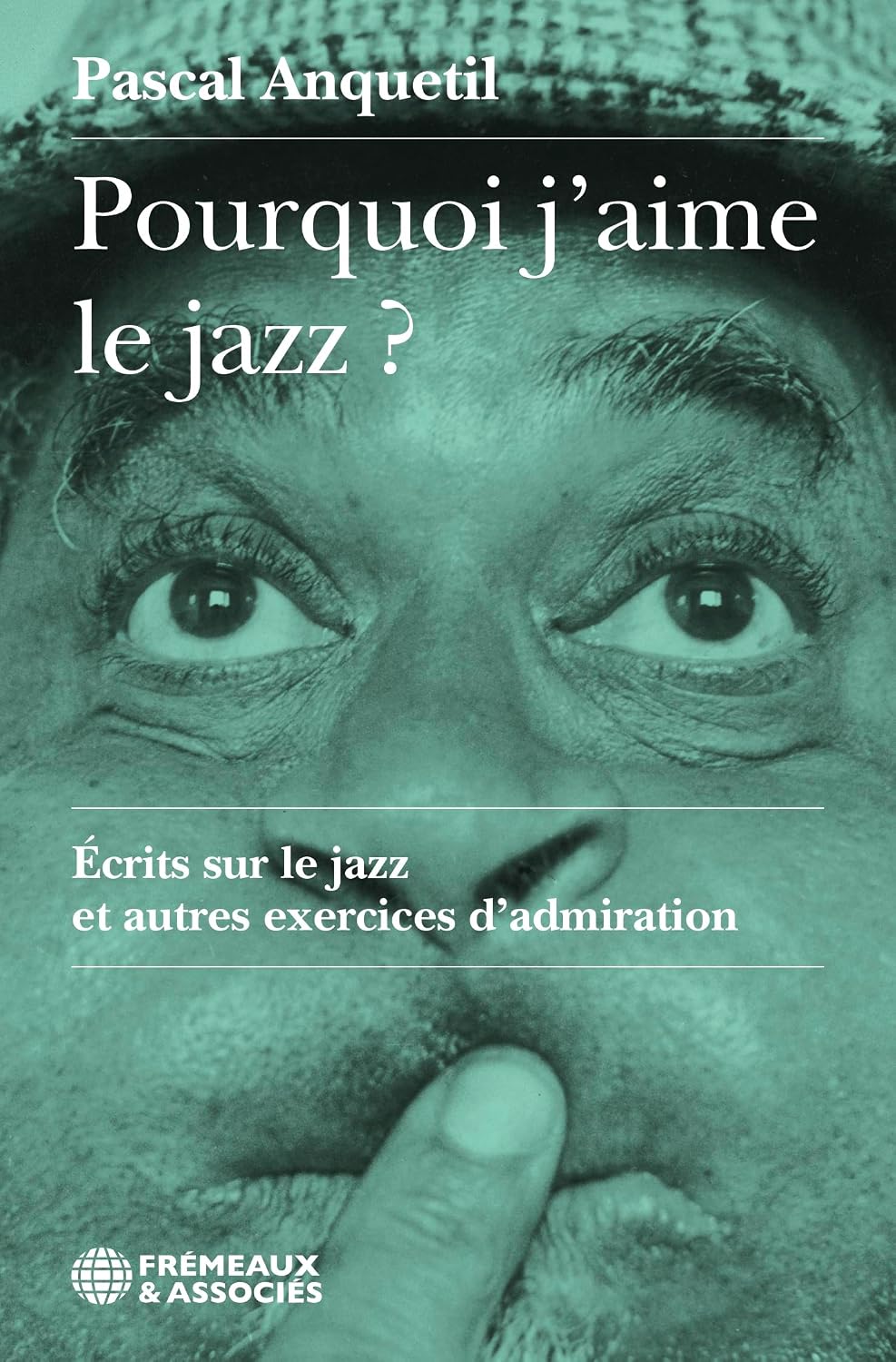 Pourquoi j’aime le jazz ?: Écrits sur le jazz et autres exercices d’admiration (French Edition)