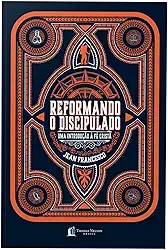 Reformando o discipulado: Uma introdução à fé cristã