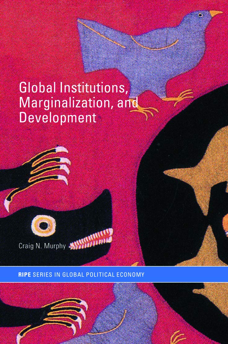Global Institutions, Marginalization and Development (RIPE Series in Global Political Economy)