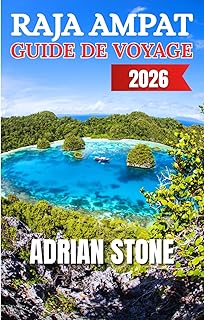 RAJA AMPAT GUIDE DE VOYAGE 2026