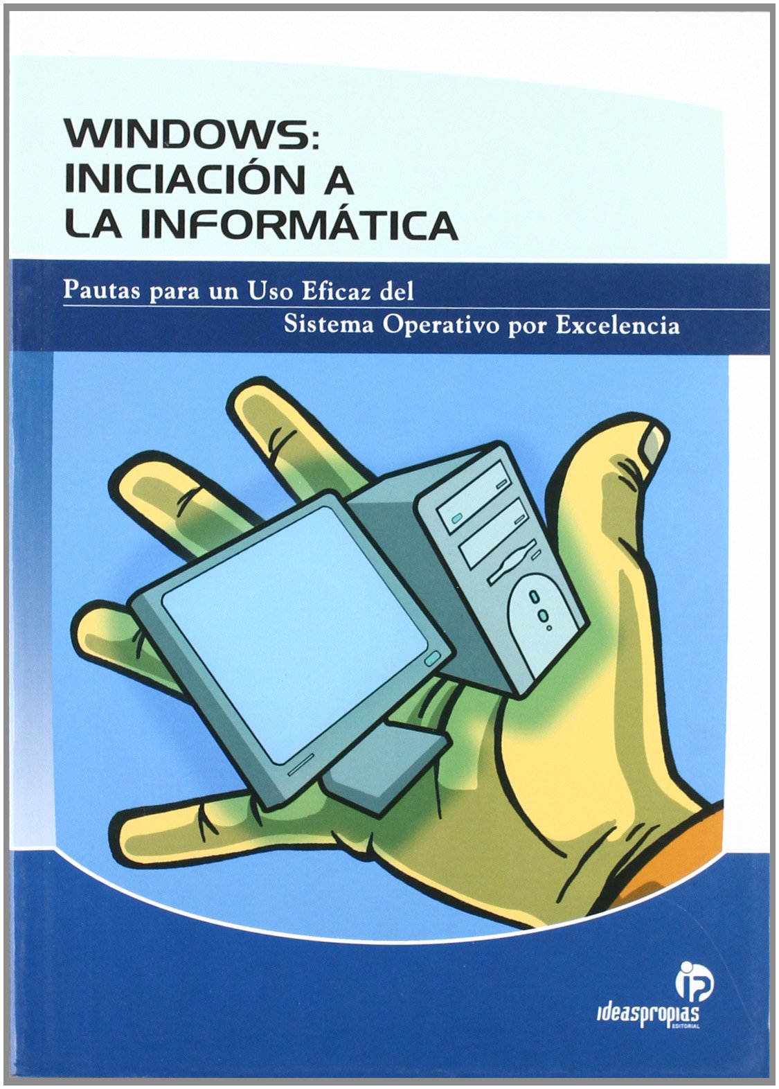 Windows, iniciación a la informática : pautas para un uso eficaz del sistema operativo por excelencia