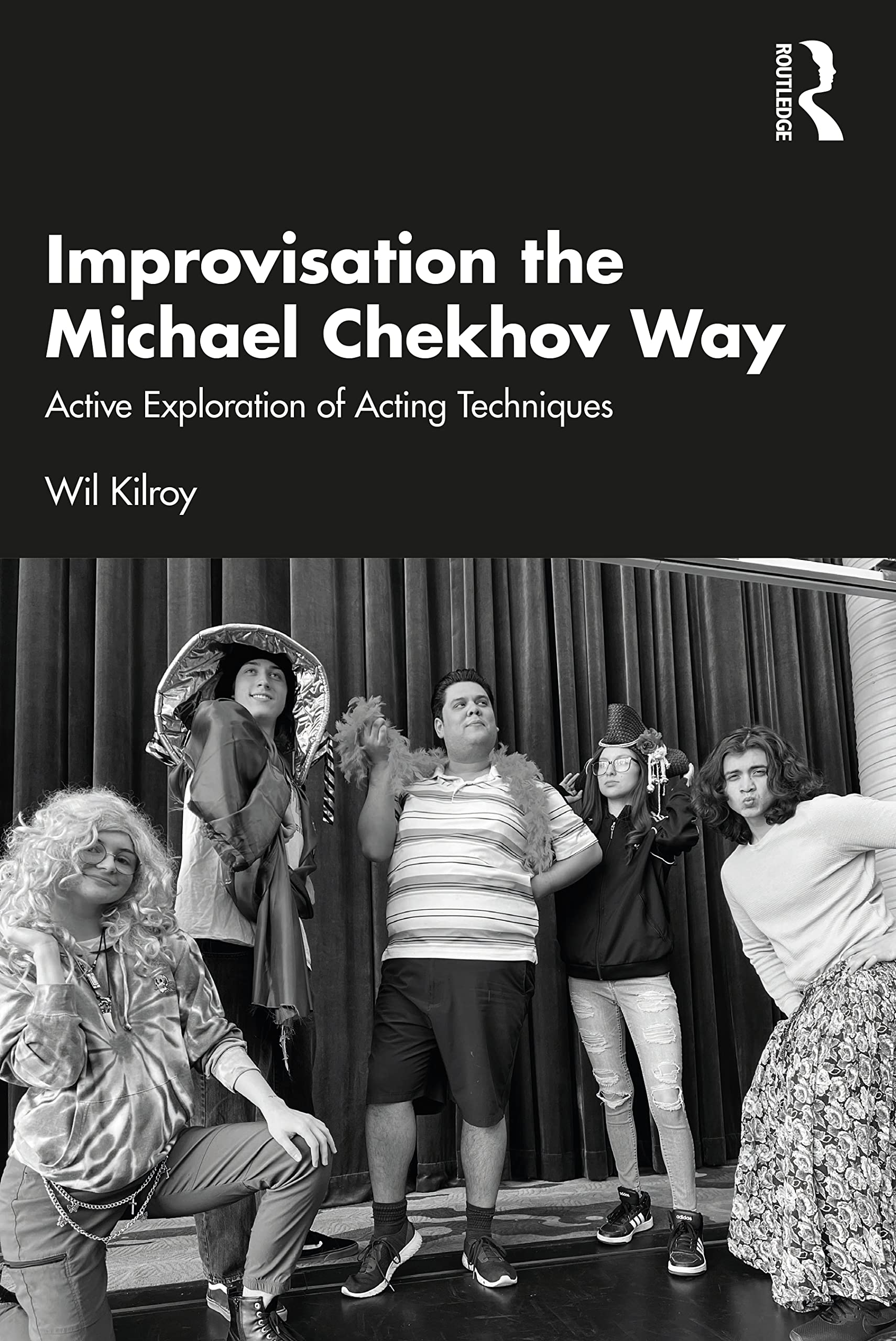 Improvisation the Michael Chekhov Way: Active Exploration of Acting Techniques (The Michael Chekhov Playbook Series)