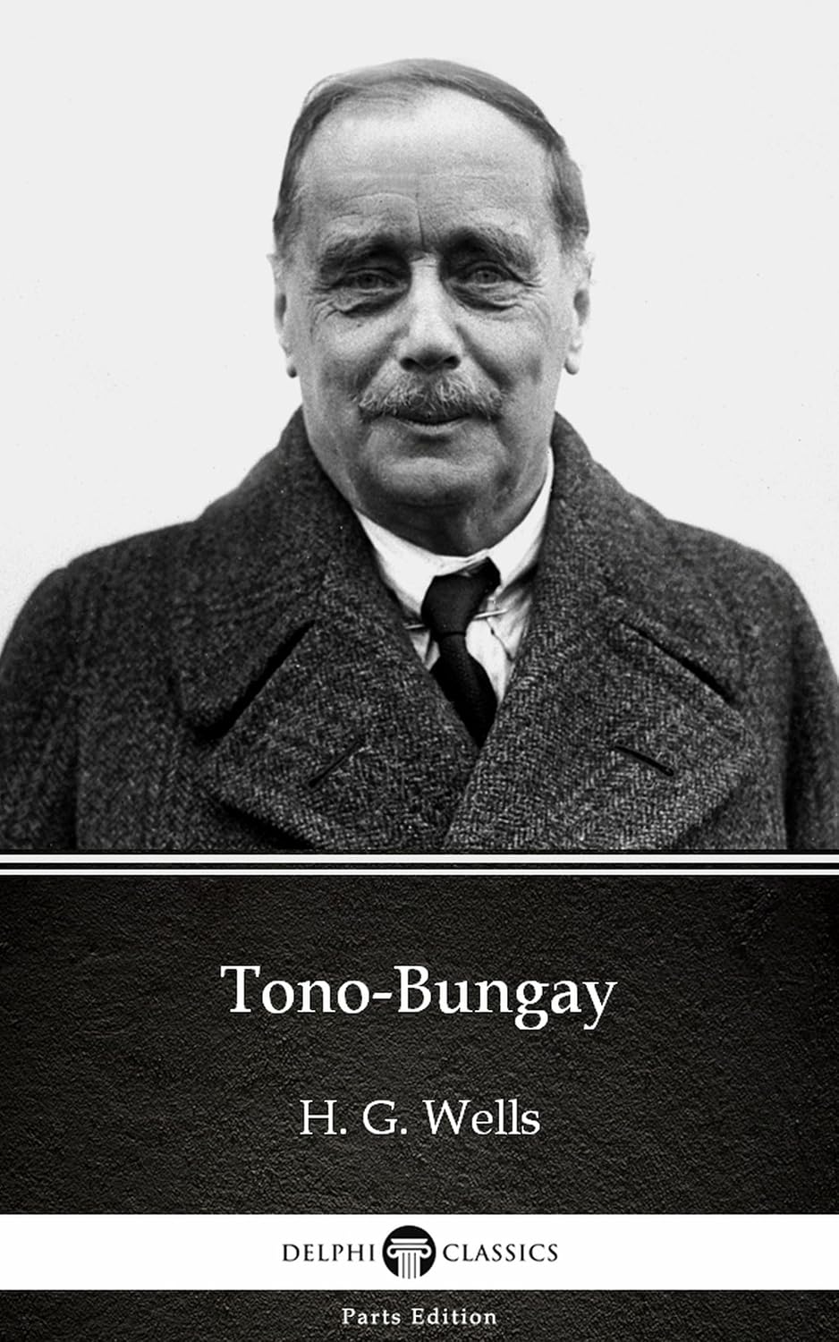 Tono-Bungay by H. G. Wells - Delphi Classics (Illustrated) (Delphi Parts Edition (H. G. Wells) Book 16)