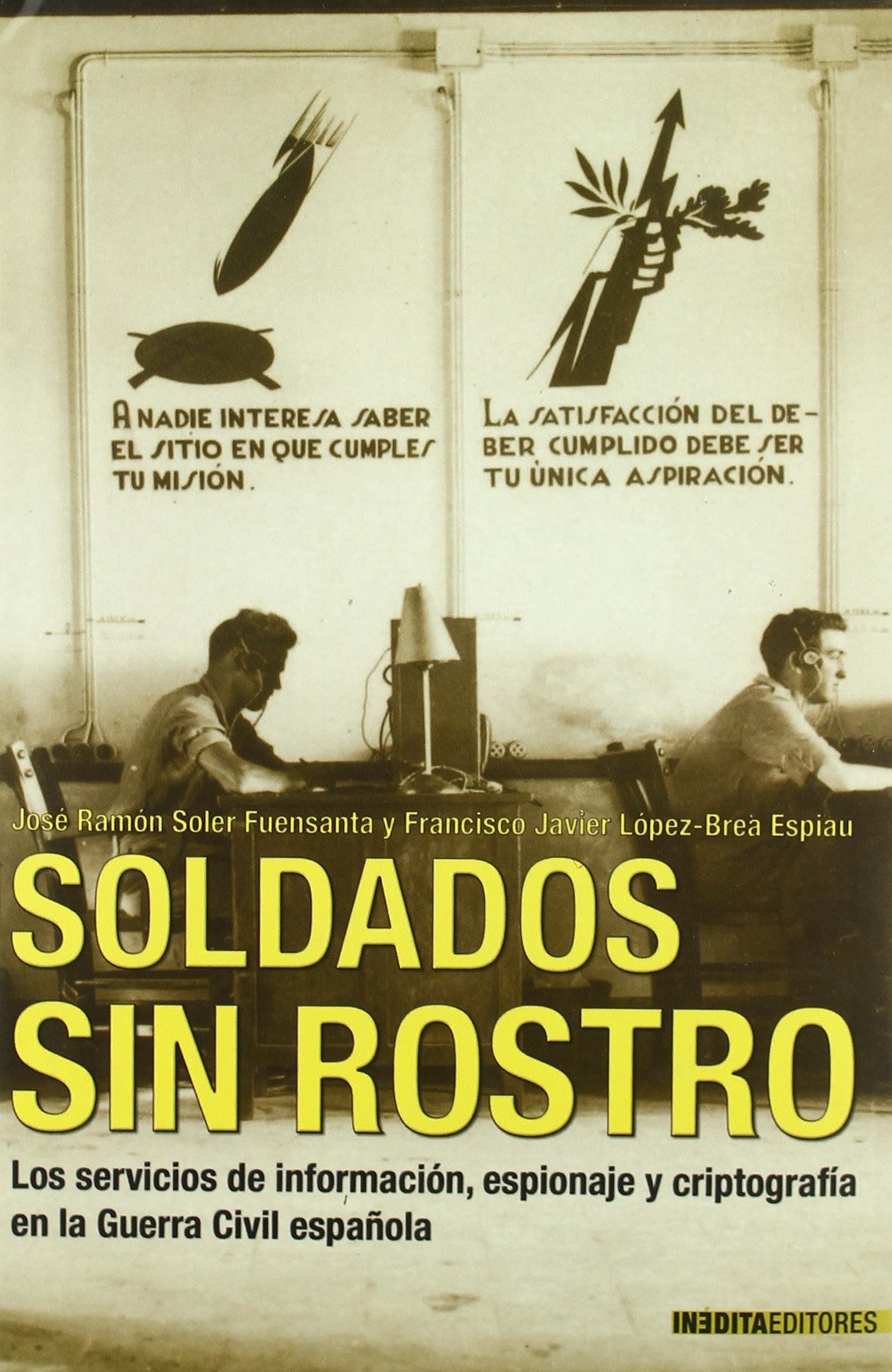 SOLDADOS SIN ROSTRO: Los Servicios de Informacion, Espionaje y Criptografia En La Guerra Civil Espanola 1936-1939 (HISTORIA INEDITA)