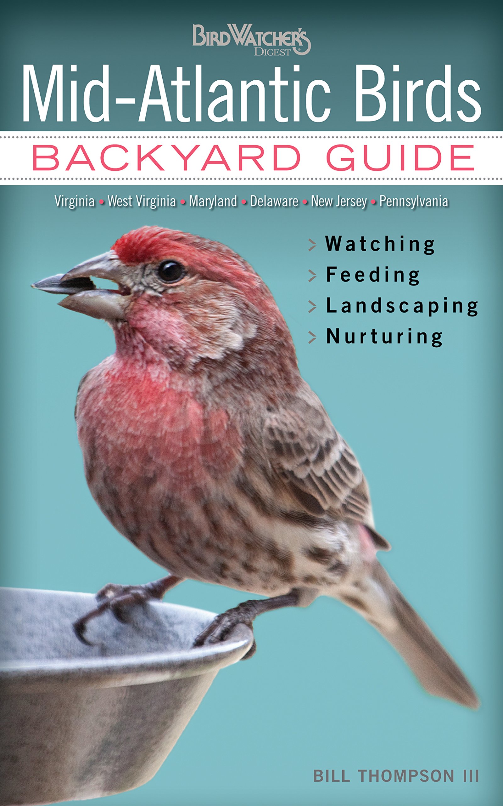 Mid-Atlantic Birds: Backyard Guide - Watching - Feeding - Landscaping - Nurturing - Virginia, West Virginia, Maryland, Delaware, New Jersey, Pennsylvania (Bird Watcher's Digest Backyard Guide)