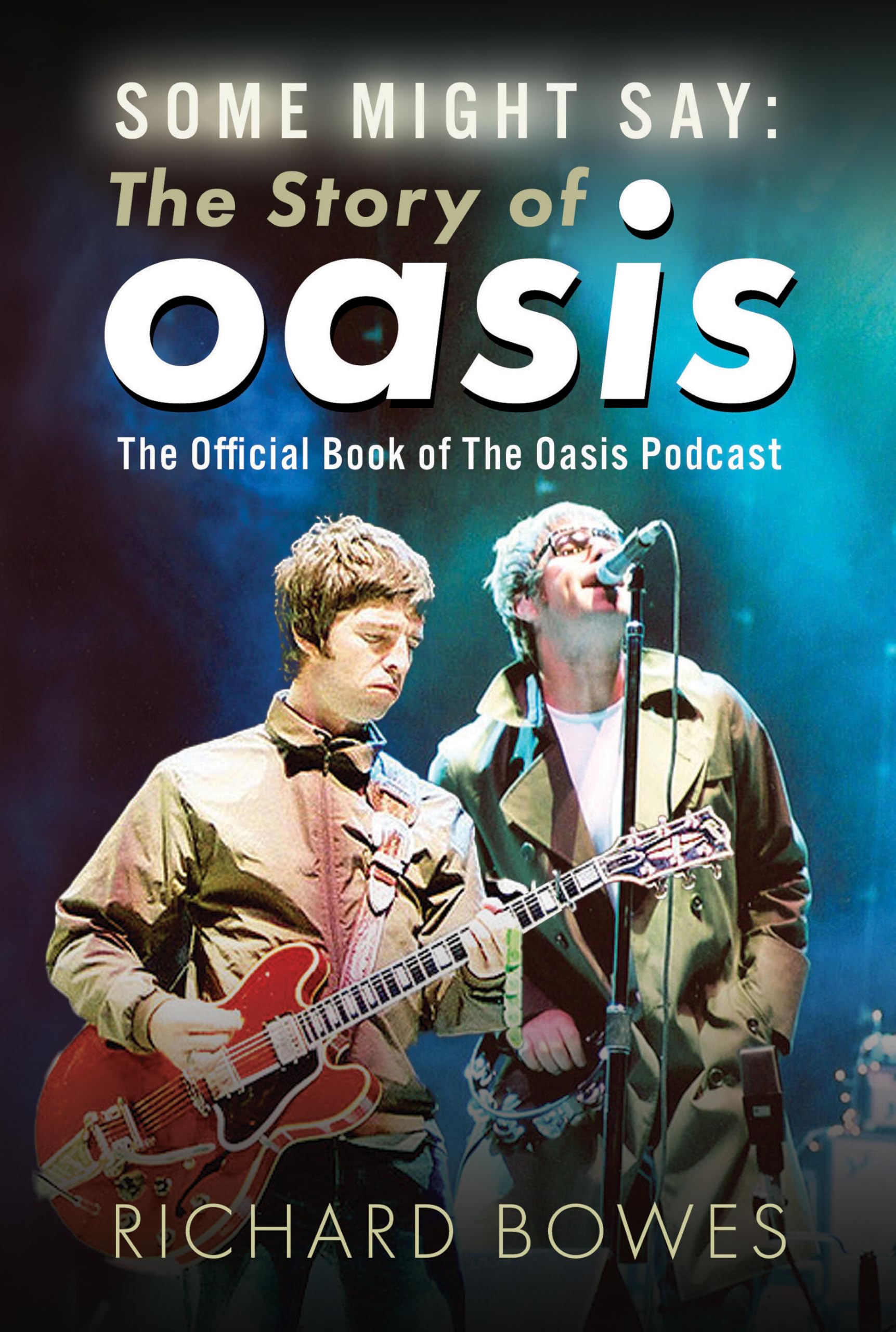 Some Might Say: The Story of Oasis: The Official Book of The Oasis Podcast