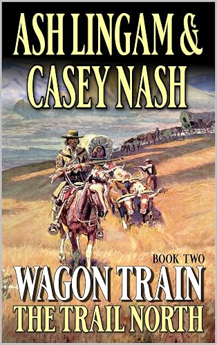 Wagon Train: The Trail North: A Western Adventure Novel (Wagon Train From Texas Western Series Book 2)
