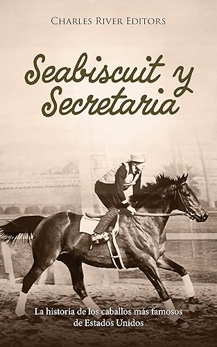 Seabiscuit y Secretariat: La historia de los caballos más famosos de Estados Unidos (Spanish Edition)