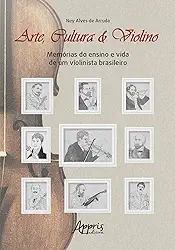 Arte, Cultura & Violino: Memórias do Ensino e Vida de um Violinista Brasileiro