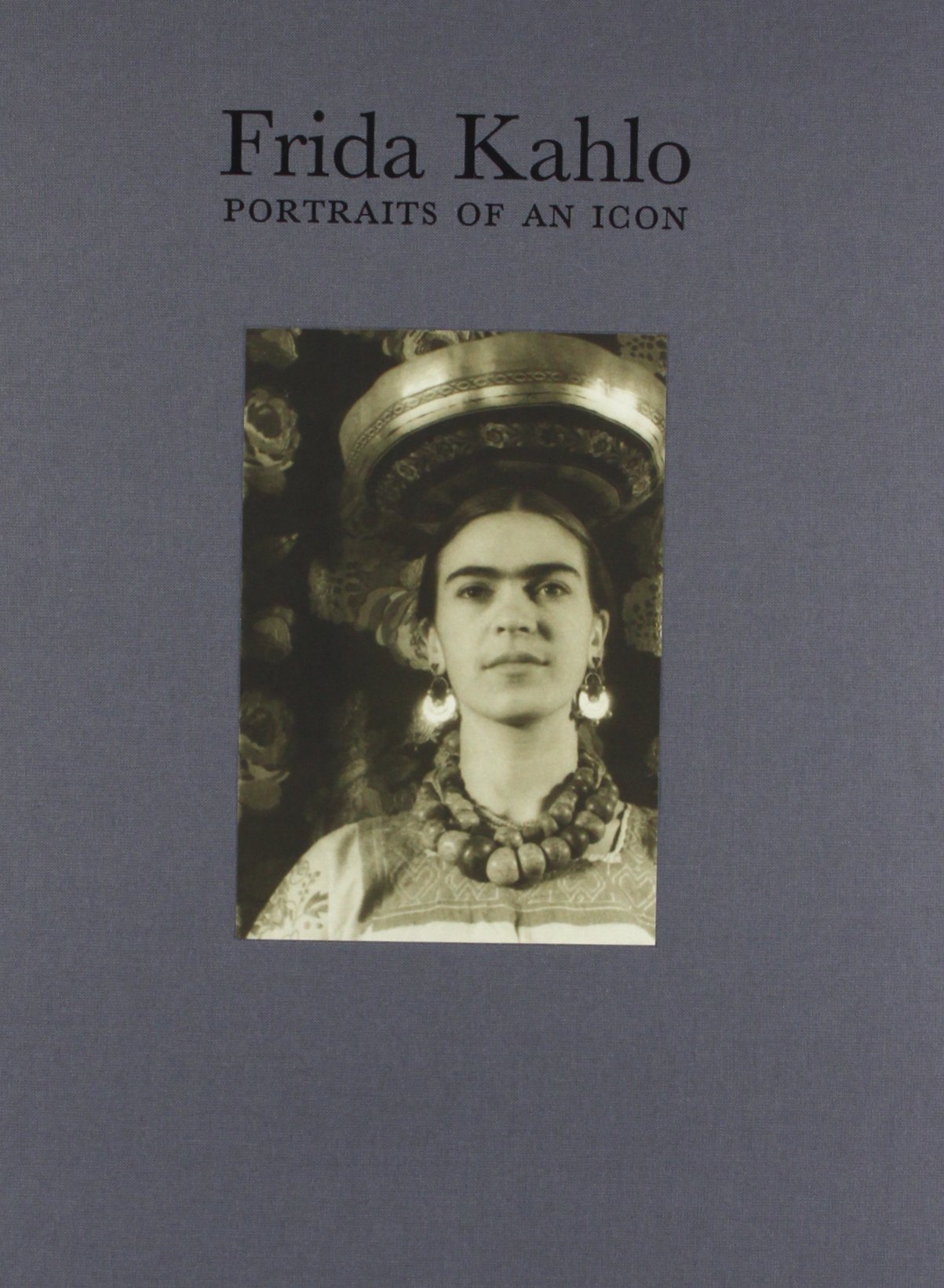 Frida Kahlo: Portraits 0f An Icon