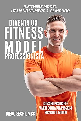 Diventa un Fitness Model Professionista: Consigli Pratici per Vivere con la Tua Passione Girando il Mondo (Italian Edition)