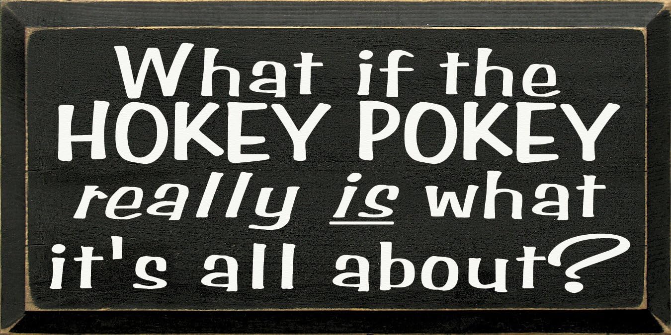 Wooden Sign - What If The Hokey Pokey Really Is What It's All About? (Black)