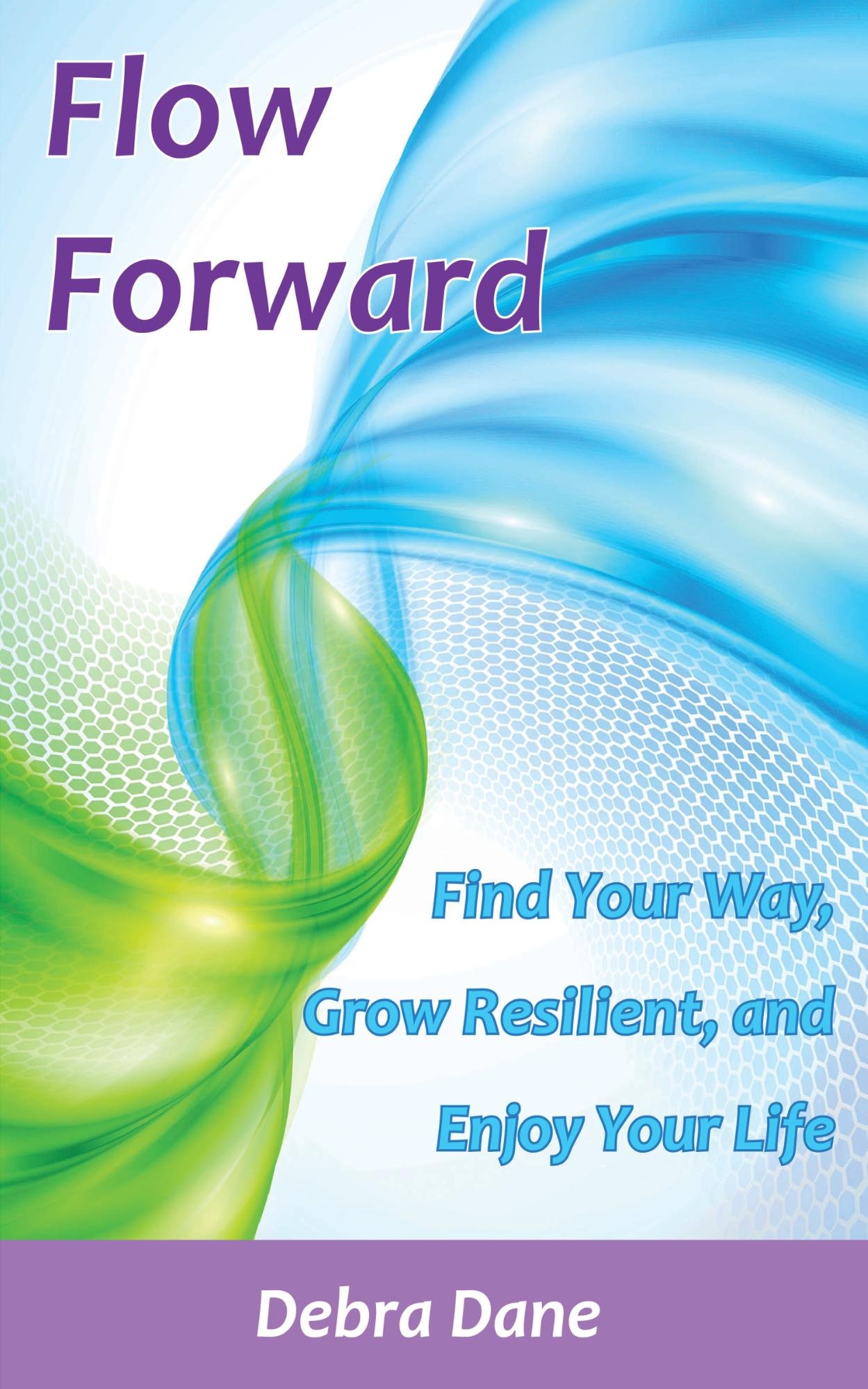Flow Forward: Find Your Way, Grow Resilient, and Enjoy Your Life