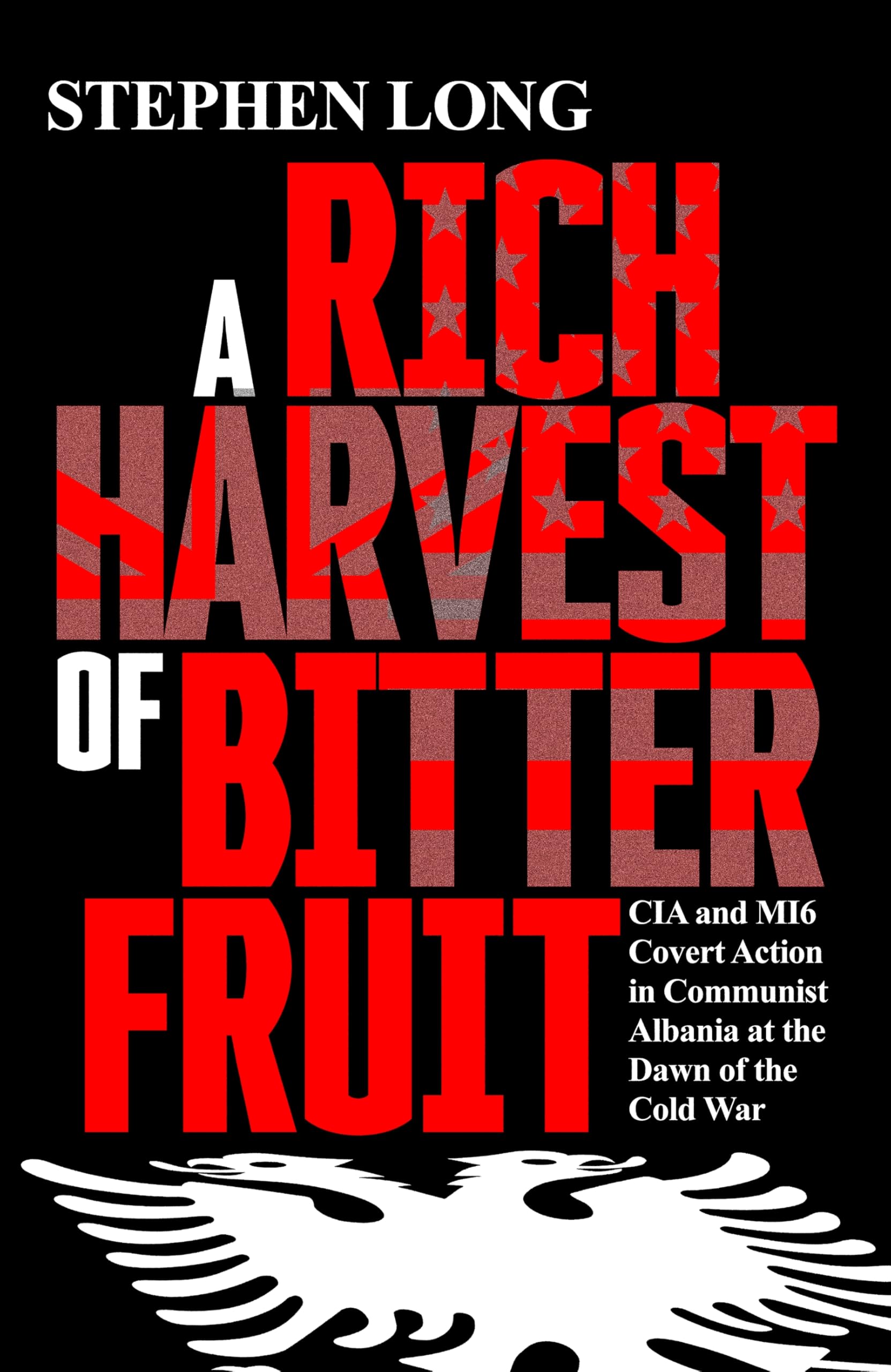 A Rich Harvest of Bitter Fruit : CIA and MI6 Covert Action in Communist Albania at the Dawn of the Cold War