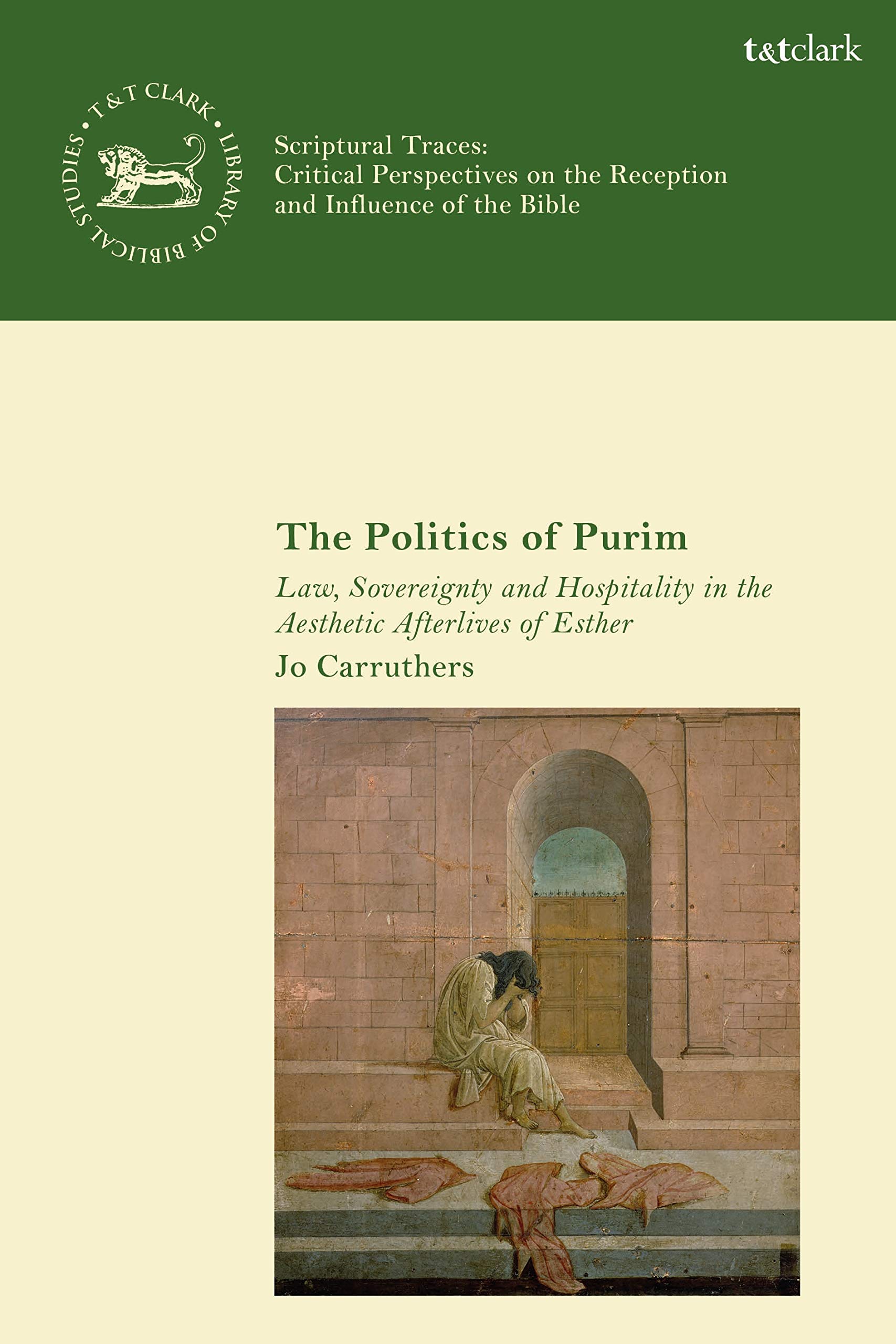 Politics of Purim, The: Law, Sovereignty and Hospitality in the Aesthetic Afterlives of Esther (The Library of Hebrew Bible/Old Testament Studies,Scriptural Traces)