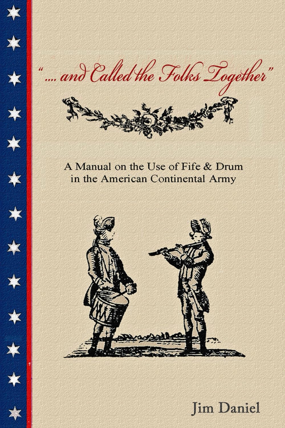 .... and Called the Folks Together: A Manual on the Use of Fife and Drum in the American Continental Army