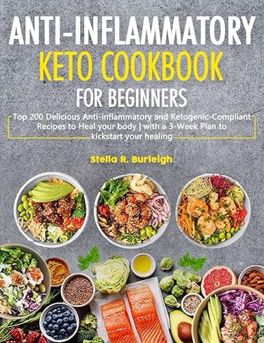 the Anti-Inflammatory Keto Cookbook for Beginners: Top 200 Delicious Anti-inflammatory and Ketogenic-Compliant Recipes to Heal your body | with a 3-Week Plan to kickstart your healing