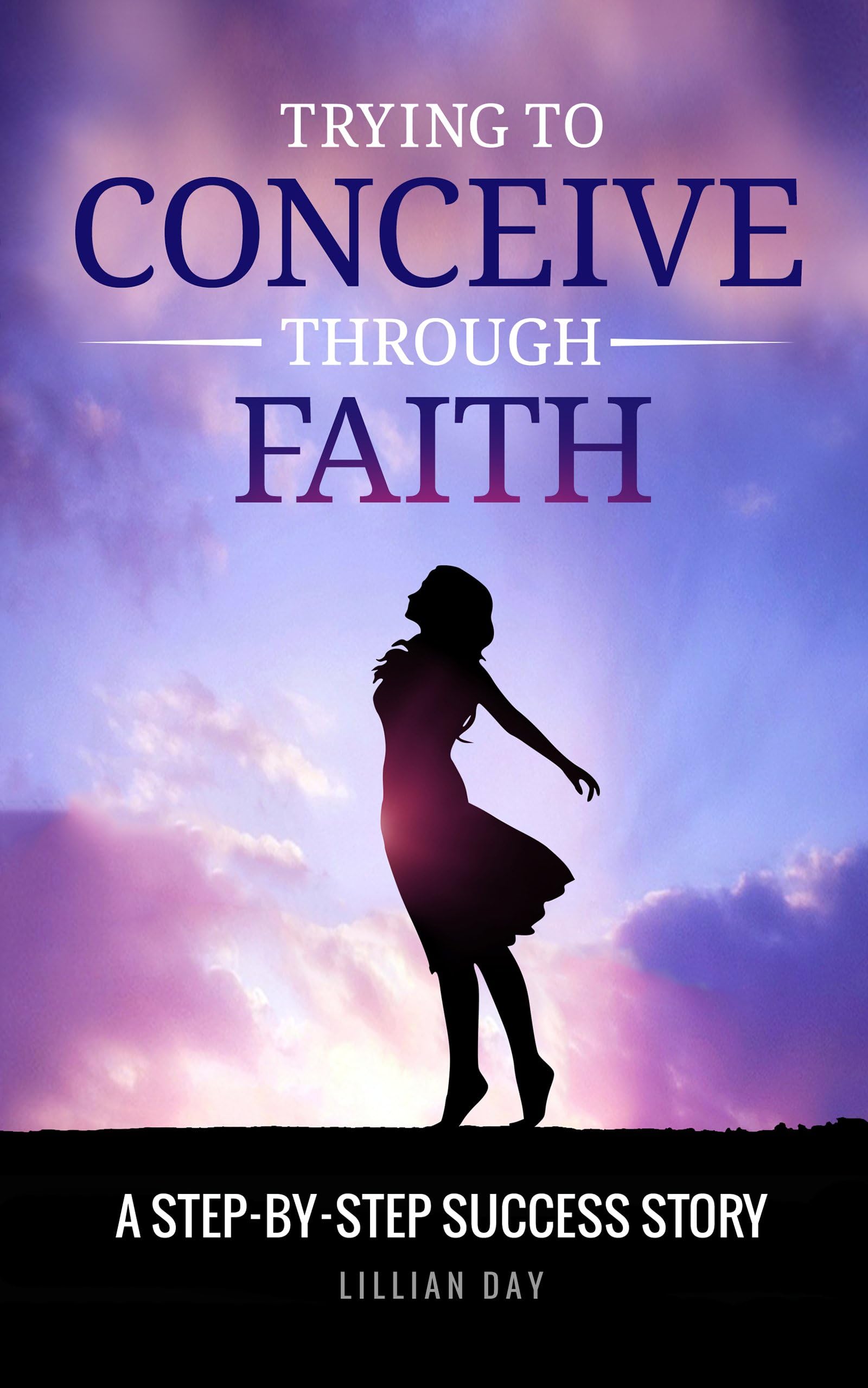 Trying to Conceive Through Faith: A Step-by-Step Success Story (TTCTF Book 1) Kindle Edition