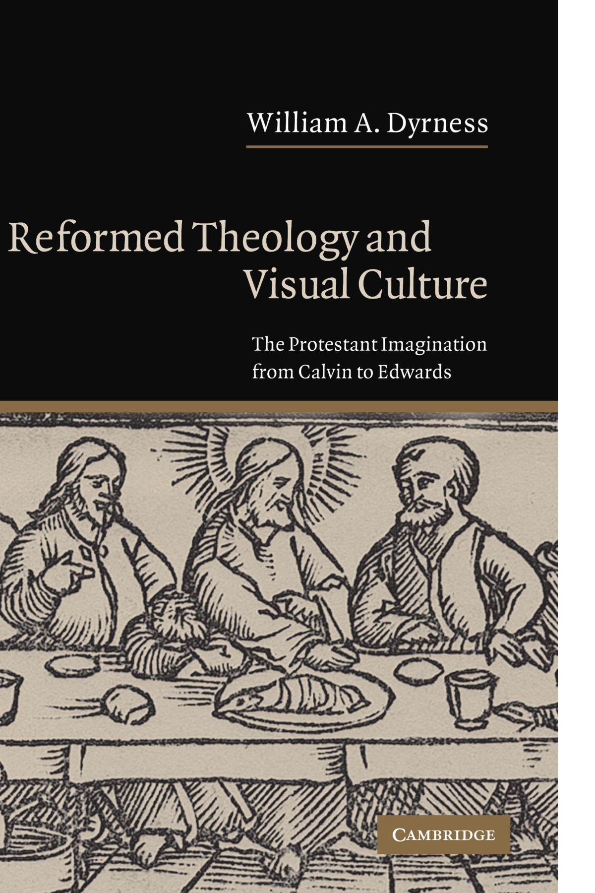 Reformed Theology and Visual Culture: The Protestant Imagination from Calvin to Edwards