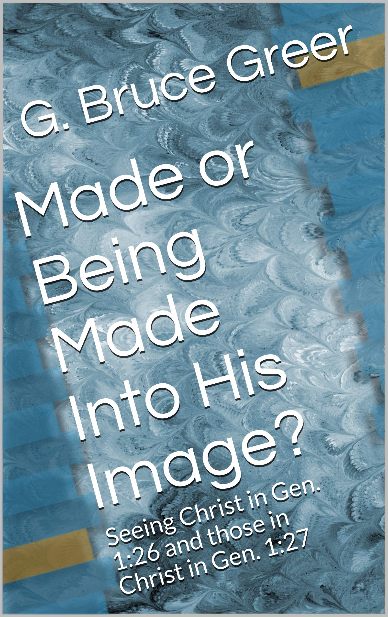 Made or Being Made Into His Image?: Seeing Christ in Gen. 1:26 and those in Christ in Gen. 1:27 (A New Covenant Understanding)