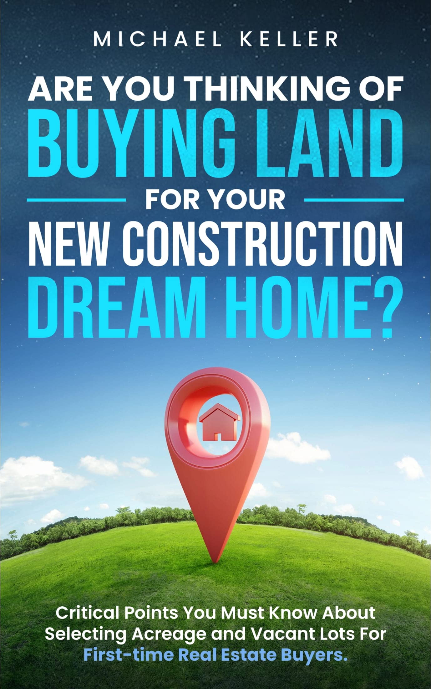 Are You Thinking of Buying Land for Your New Construction Dream Home?: Critical Points You Must Know About Selecting Acreage and Vacant Lots For First-time Real Estate Buyers.