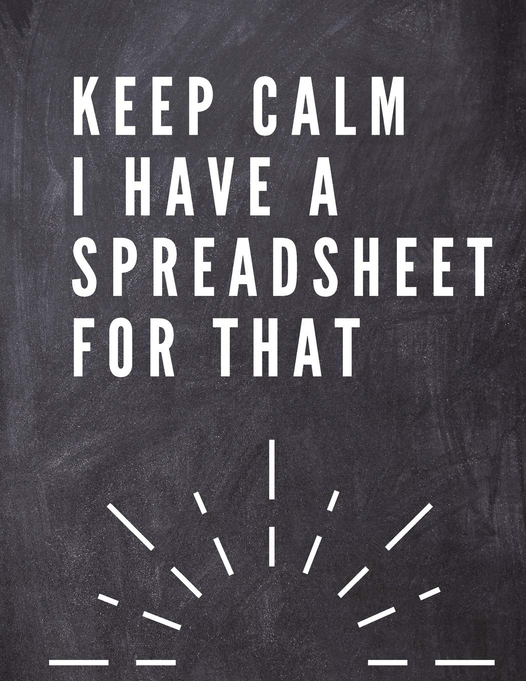 Keep Calm I Have A Spreadsheet For That: Elegante Grey Cover -Funny Office Notebook - 8,5 x 11" Blank Lined Coworker Gag Gift - Composition Book - ... Lined Coworker Gag Gift - Composition Book -