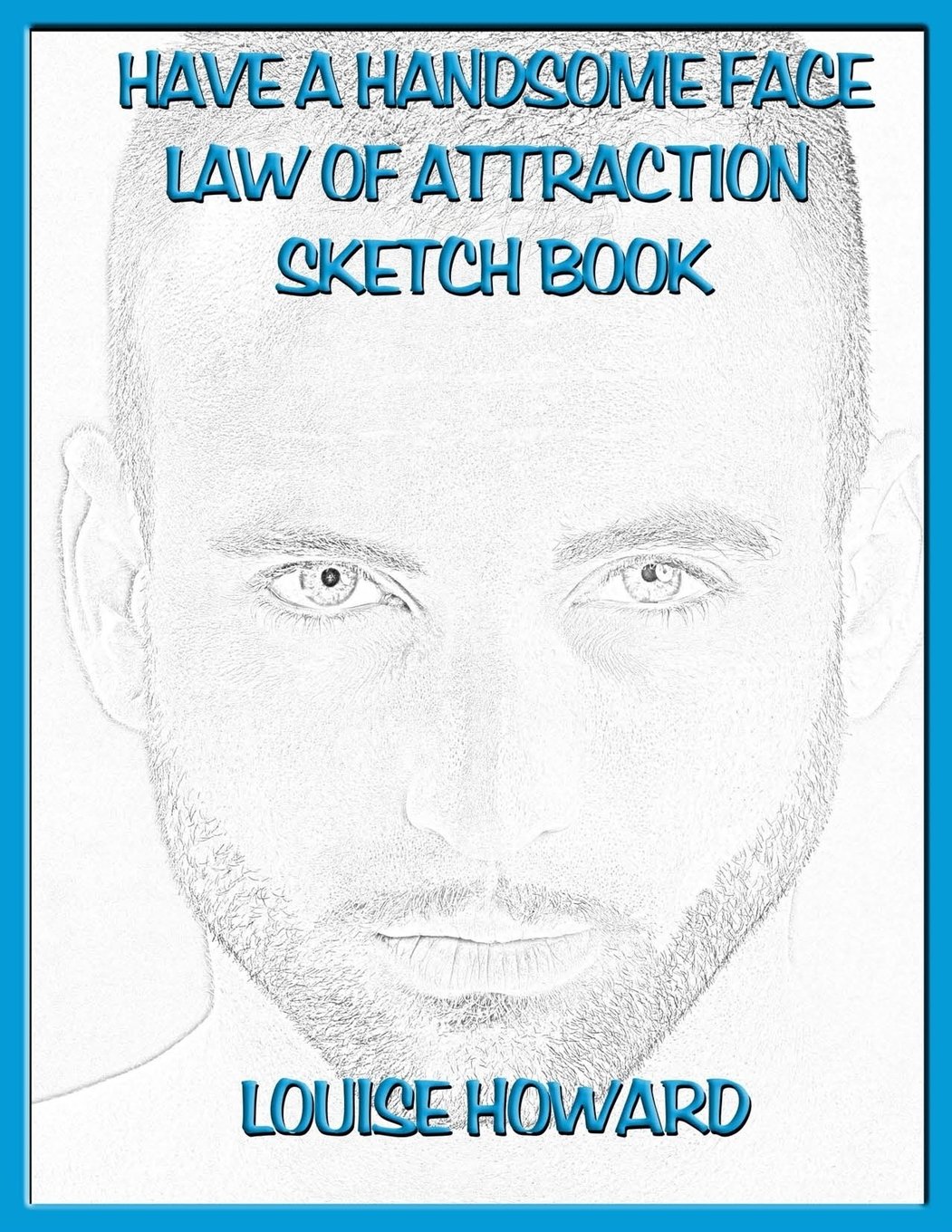 'Have a Handsome Face' Themed Law of Attraction Sketch Book: Volume 14 (Imagination & Being Creative Law of Attraction)