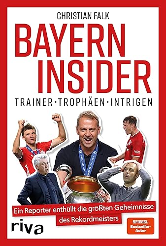 Bayern Insider: Trainer. Trophäen. Intrigen. Ein Reporter enthüllt die größten Geheimnisse des Rekordmeisters. Für alle Fans des FC Bayern München und alle, die Fußball lieben