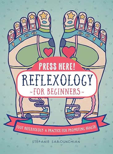 Press Here! Reflexology for Beginners: Foot Reflexology: A Practice for Promoting Health