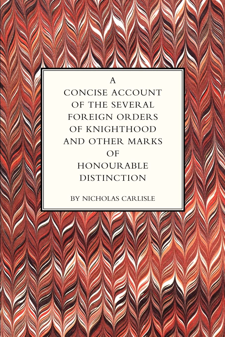 A Concise Account of the Several Foreign orders of Knighthood and other Marks of Honourable distinction