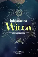 Iniciação na Wicca: O guia completo para a prática de feitiços e ritos mágicos wiccanos. (wicca e bruxaria Livro 1)