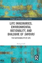Life Imaginaries, Environmental Rationality, and Dialogue of Savoirs: The Sustainability of Life (Critiques and Alternatives to Capitalism)