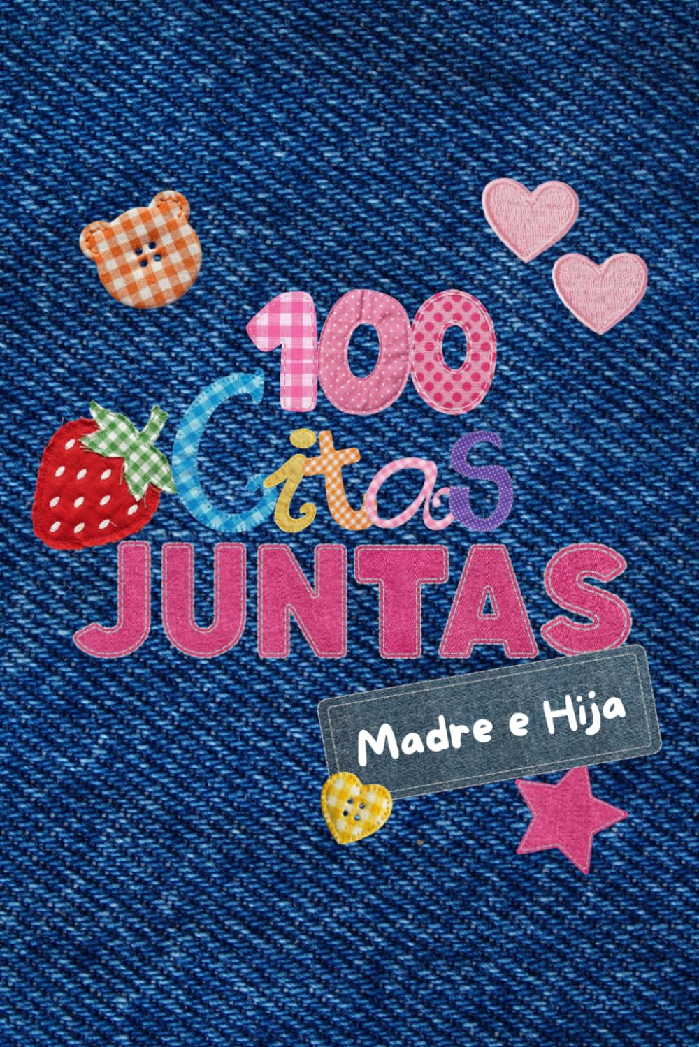 100 Citas Juntas Madre e Hija: Cien Citas Juntas. Edicion madre e Hija para crear recuerdos en Familia